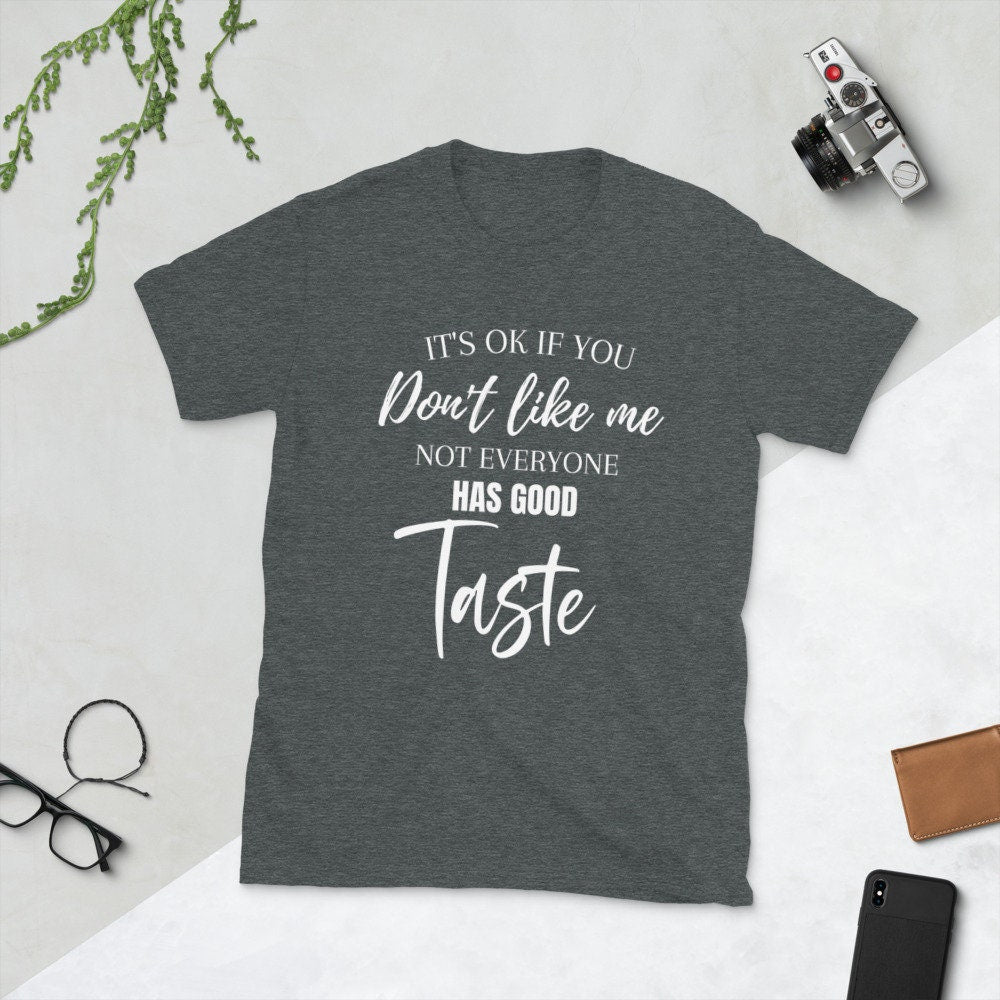 It's Ok If You Don't Like Me - Not Everyone Has Good Taste | Short-Sleeve Unisex T-Shirt