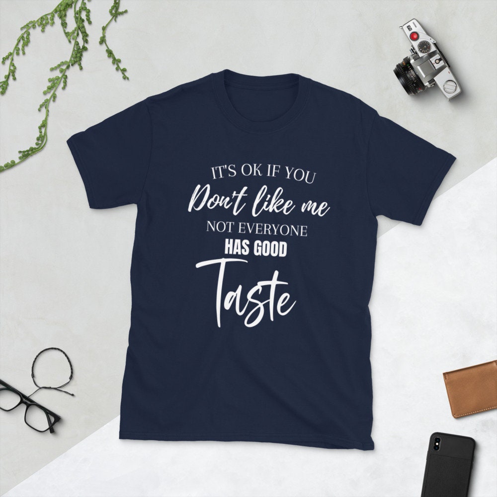 It's Ok If You Don't Like Me - Not Everyone Has Good Taste | Short-Sleeve Unisex T-Shirt