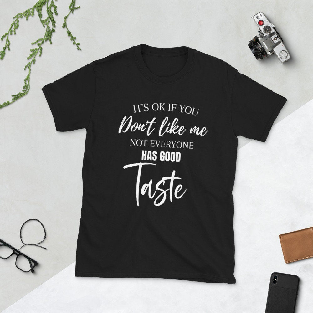 It's Ok If You Don't Like Me - Not Everyone Has Good Taste | Short-Sleeve Unisex T-Shirt