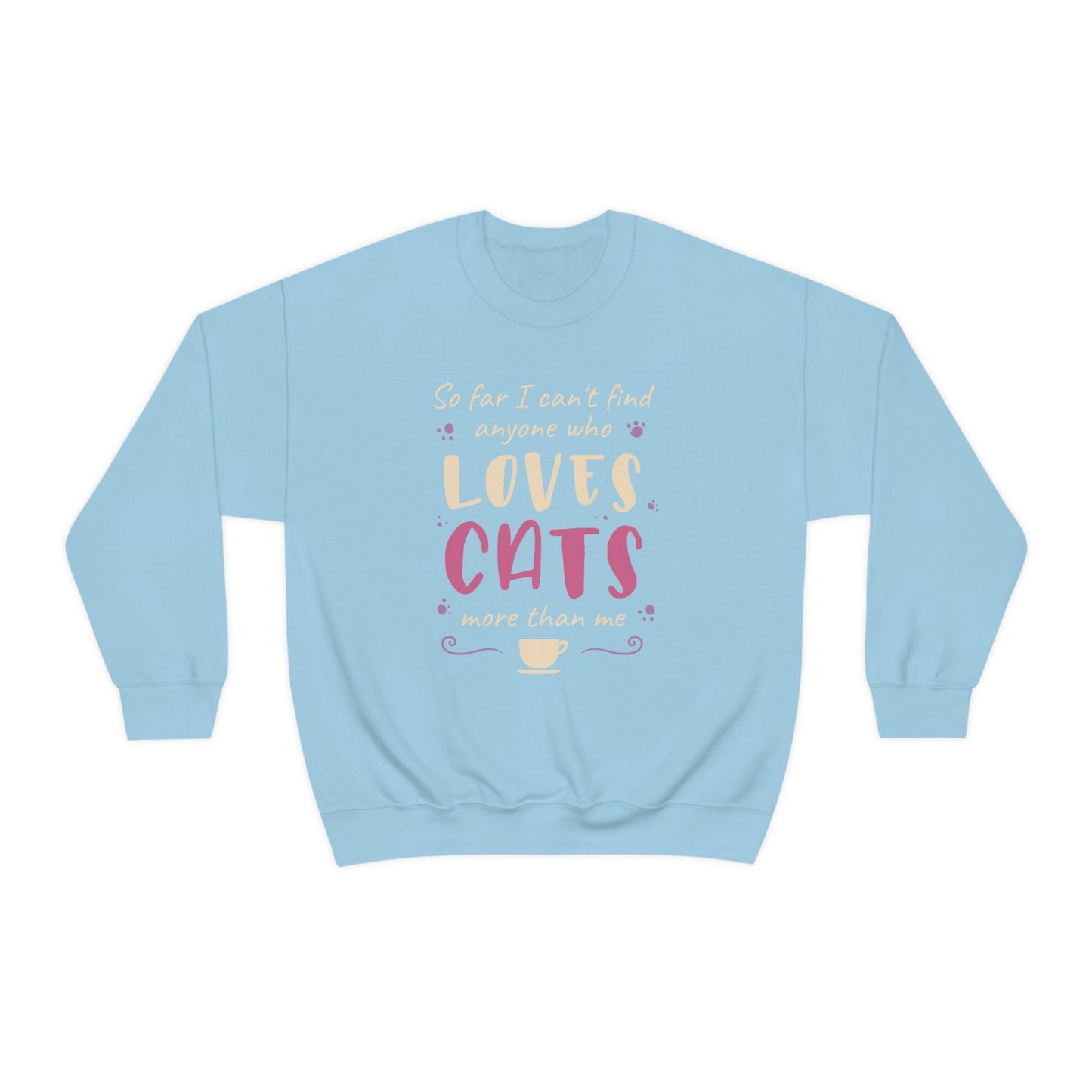 Funny Sweatshirt for Cat Lovers,Gift for Cat Lover,Cat Dad Mom Lover Sweatshirt, So Far I Can't Find Anyone Who Loves Cats More than Me