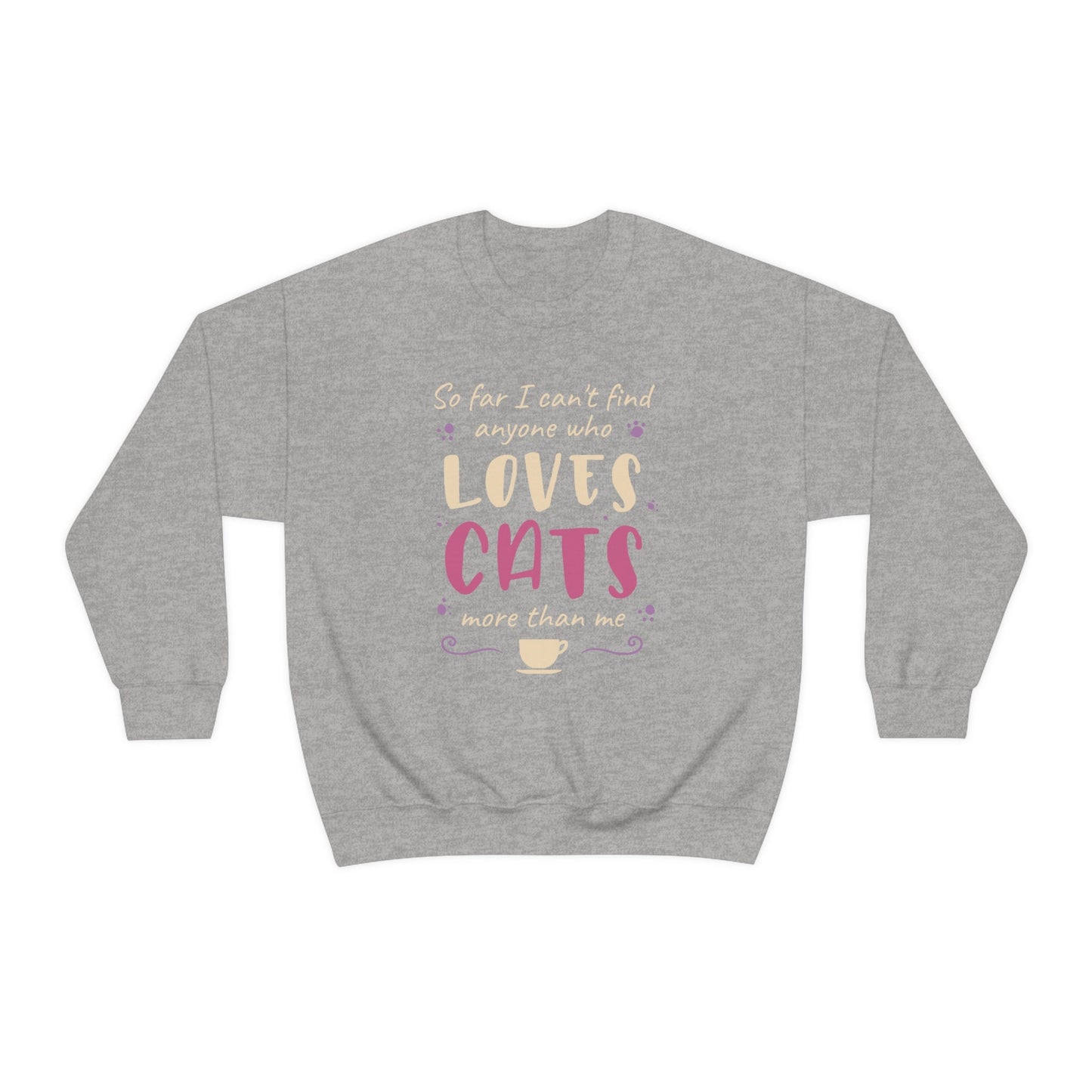 Funny Sweatshirt for Cat Lovers,Gift for Cat Lover,Cat Dad Mom Lover Sweatshirt, So Far I Can't Find Anyone Who Loves Cats More than Me