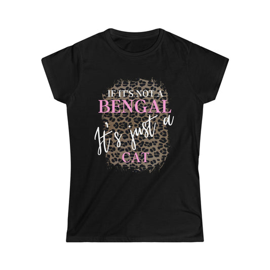 If It's Not a Bengal It's Just a Cat, Cat Mom Gift, Gift for Bengal Cat Lover, Bengal Cat Gift, Women's Softstyle Tee Active