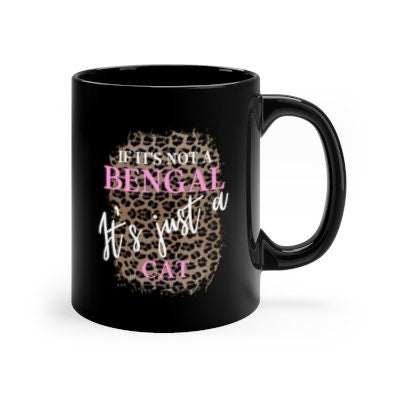If It's Not a Bengal It's Just a Cat, Cat Mom Gift, Gift for Bengal Cat Lover, Bengal Cat Gift, 11oz Black Mug