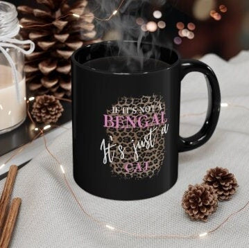 If It's Not a Bengal It's Just a Cat, Cat Mom Gift, Gift for Bengal Cat Lover, Bengal Cat Gift, 11oz Black Mug