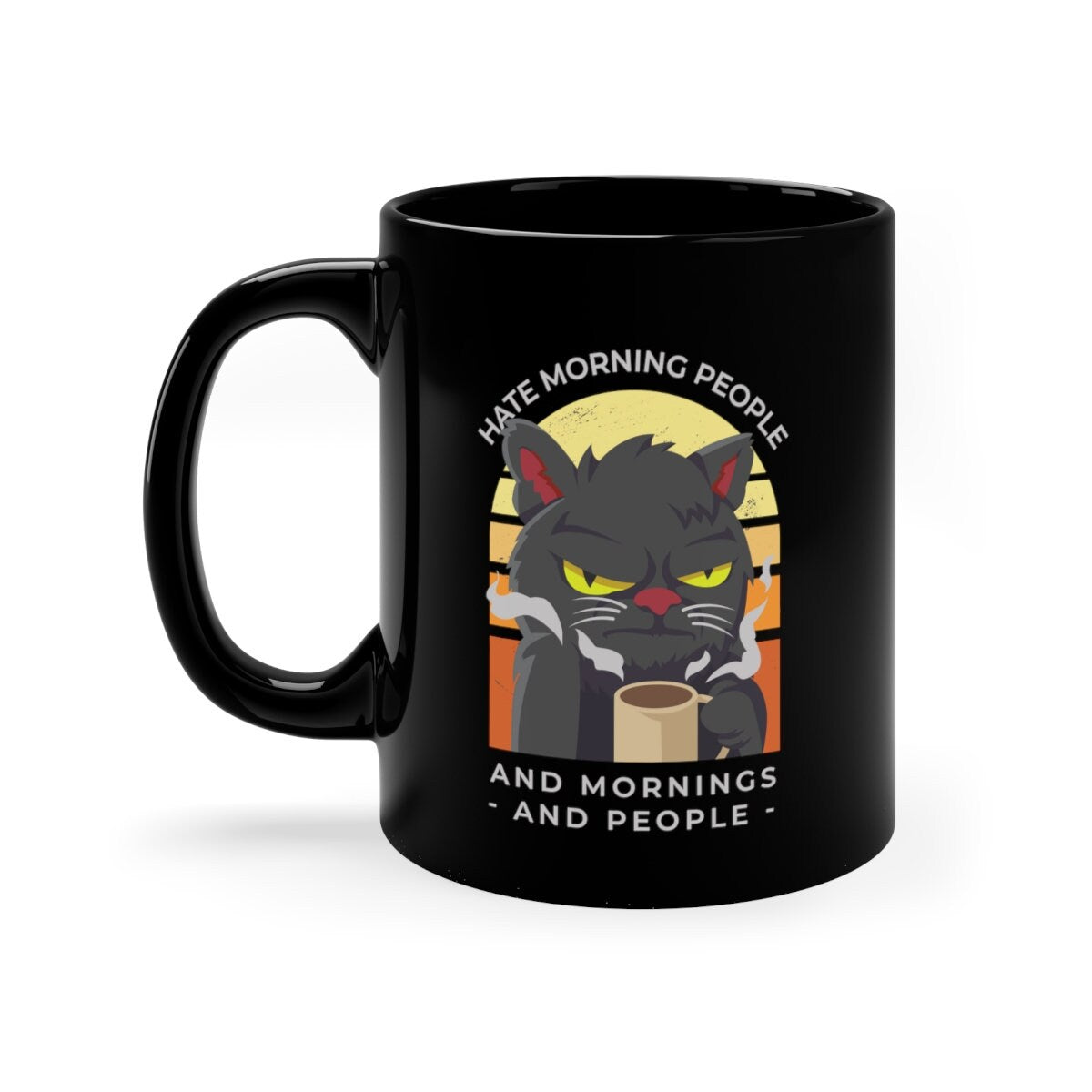 Hate Morning People and Mornings and People, Funny Cat Mug, Cat Dad Mom Gift Coffee Tea Cocoa Mug 11oz Black Mug