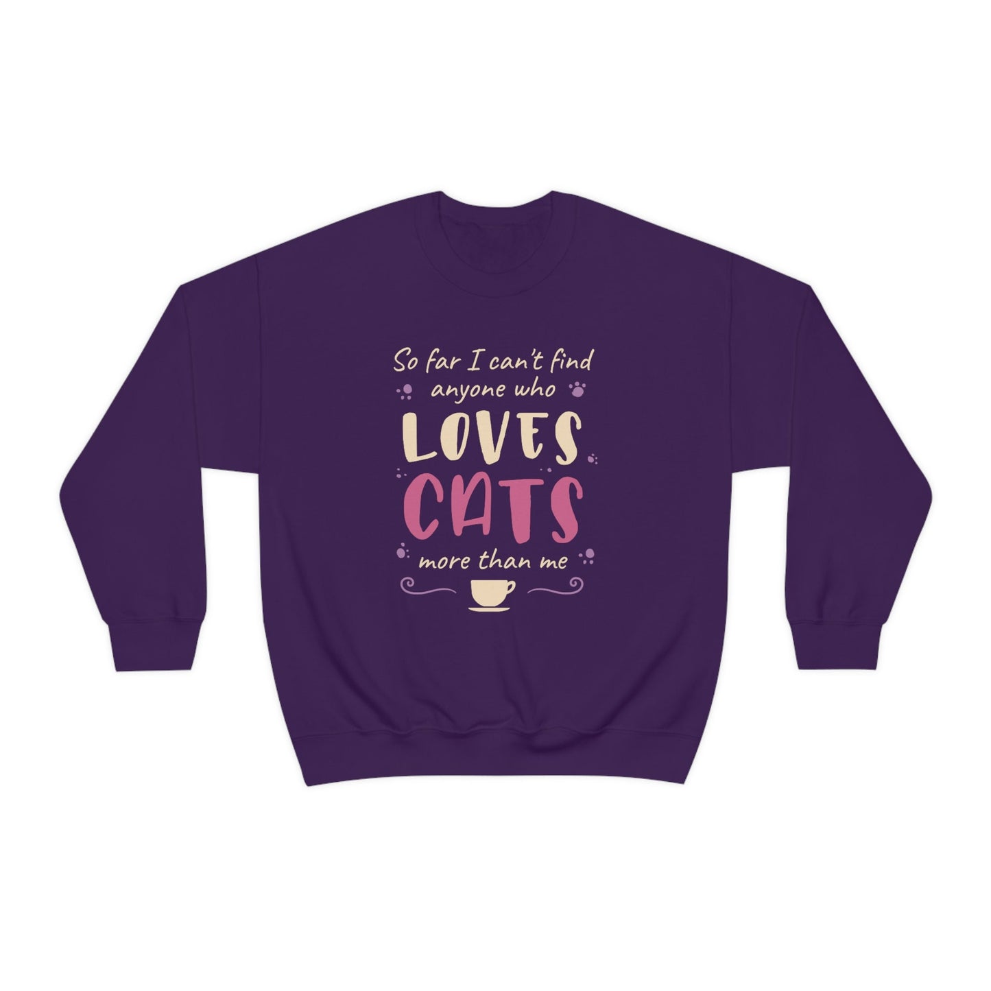 Funny Sweatshirt for Cat Lovers,Gift for Cat Lover,Cat Dad Mom Lover Sweatshirt, So Far I Can't Find Anyone Who Loves Cats More than Me
