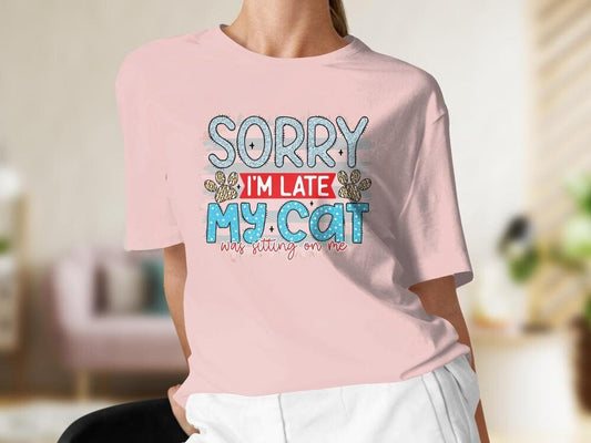 Sorry I'm Late My Cat Was Sitting on Me, Cat Lover Colorful Tshirt for Women, Gift for Cat Mama, Cat Present for Cat Owners