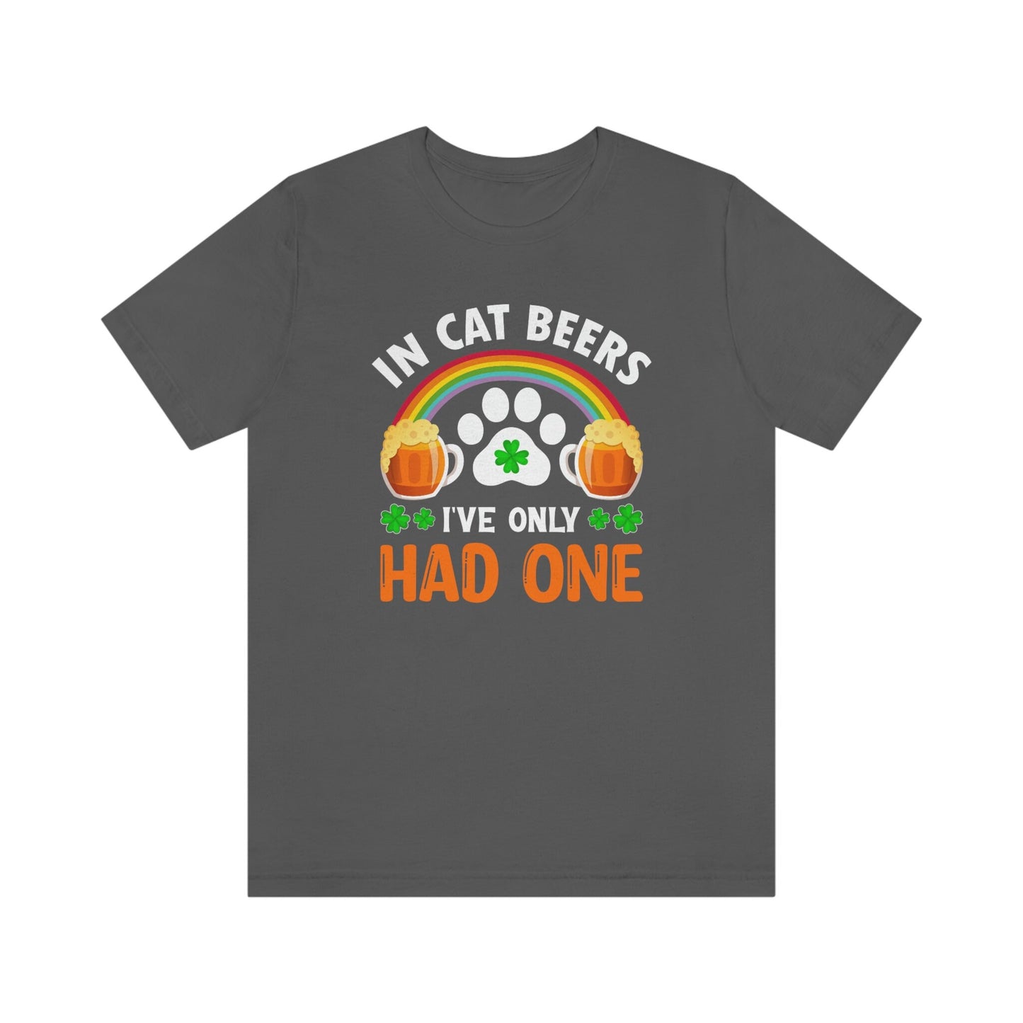 Funny Cat Shirt for Beer Lovers, St. Patrick's Day Gift, In Cat Beers I've Only Had One,  Unisex Jersey Short Sleeve Tee