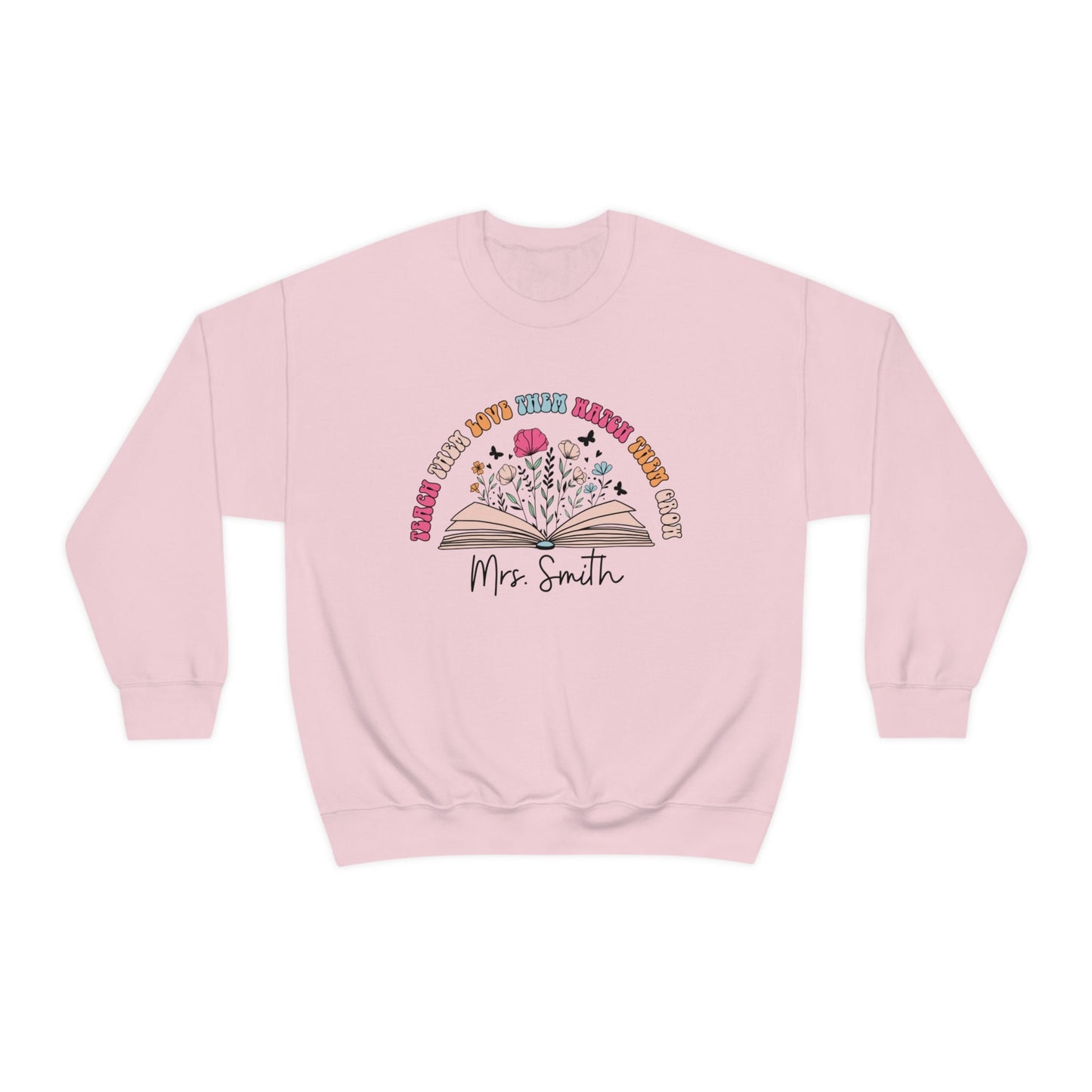 Personalized Teacher Sweatshirt Gift Teach Them Love Them Watch Them Grow Floral Teacher Crew Neck With Custom Name Teacher Gift